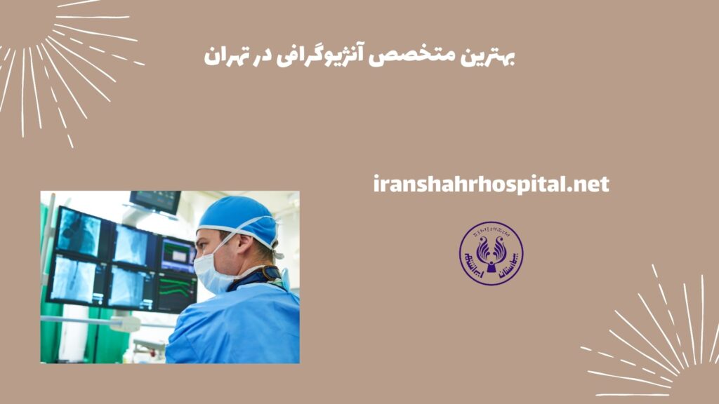 بهترین متخصص آنژیوگرافی در تهران