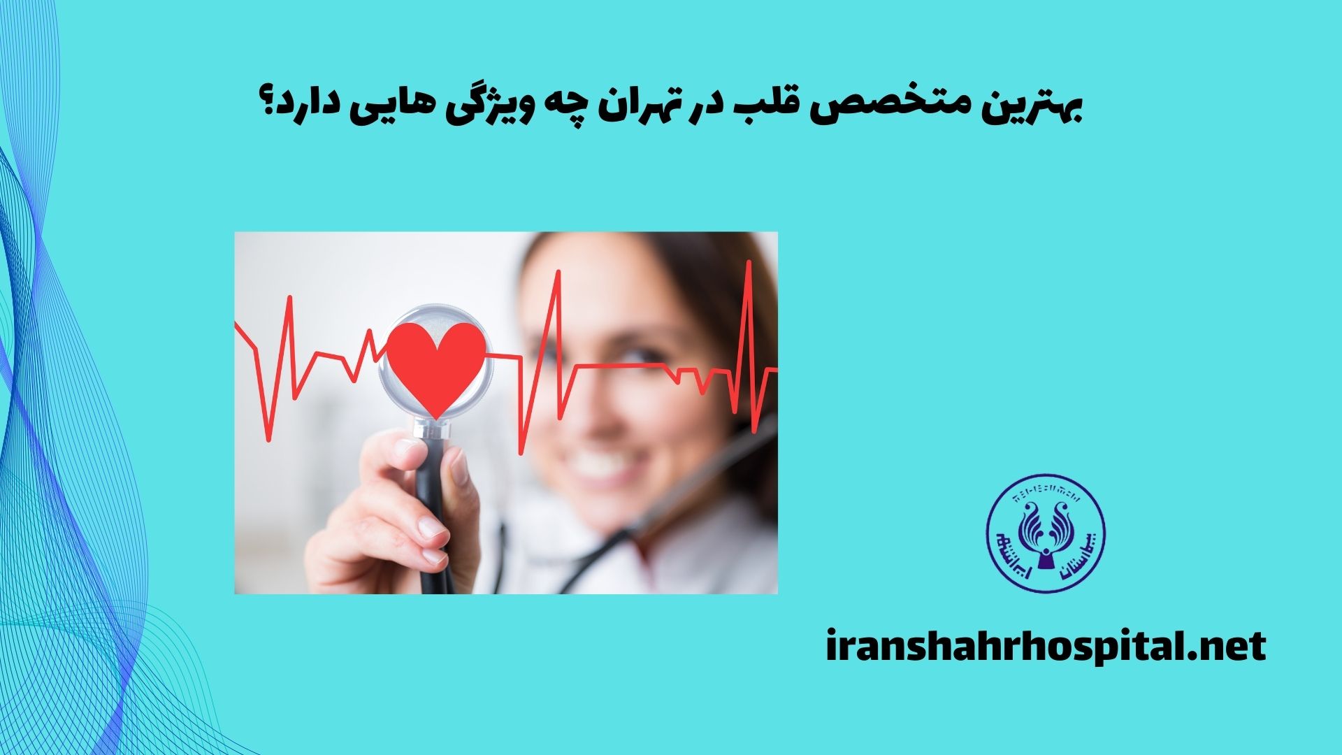 بهترین متخصص قلب در تهران چه ویژگی هایی دارد؟