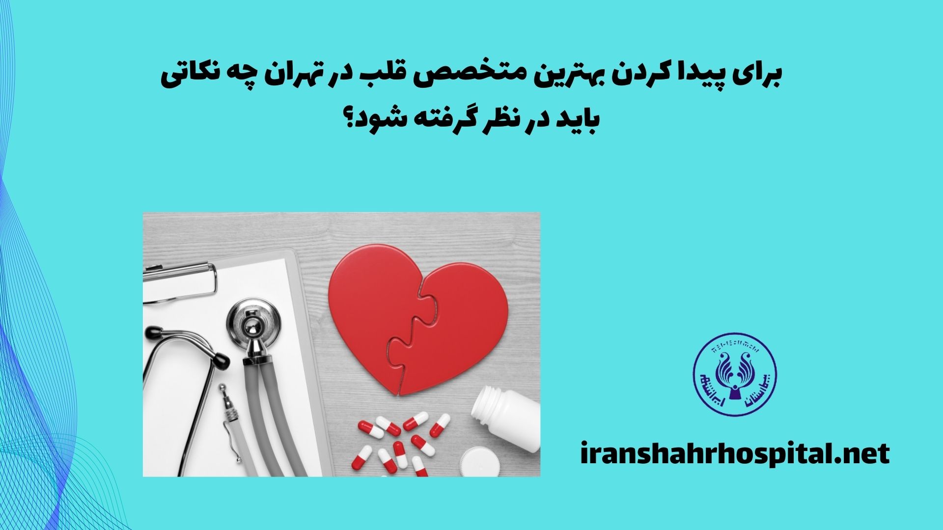 برای پیدا کردن بهترین متخصص قلب در تهران، چه نکاتی باید در نظر گرفته شود؟